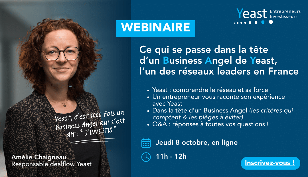 Webinaire : Ce qui se passe dans la tête d’un Business Angel de Yeast, l’un
des réseaux leaders en France